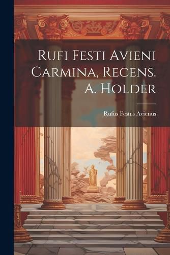 Cover image for Rufi Festi Avieni Carmina, Recens. A. Holder