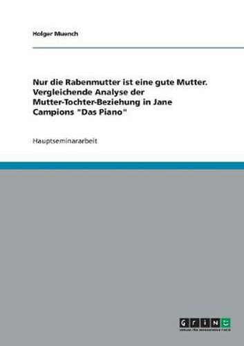 Cover image for Nur die Rabenmutter ist eine gute Mutter. Vergleichende Analyse der Mutter-Tochter-Beziehung in Jane Campions Das Piano