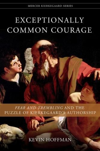 Cover image for Exceptionally Common Courage: Fear and Trembling and the Puzzle of Kierkegaard's Authorship