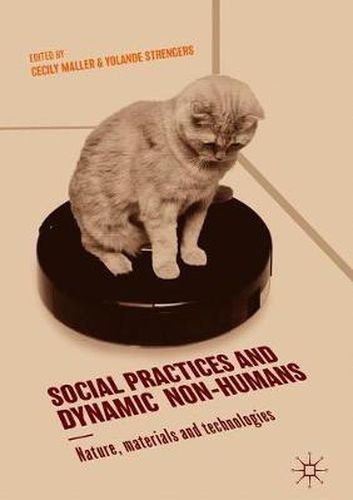 Cover image for Social Practices and Dynamic Non-Humans: Nature, Materials and Technologies