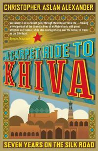 Cover image for A Carpet Ride to Khiva: Seven Years on the Silk Road