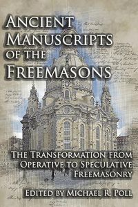 Cover image for Ancient Manuscripts of the Freemasons: The Transformation from Operative to Speculative Freemasonry