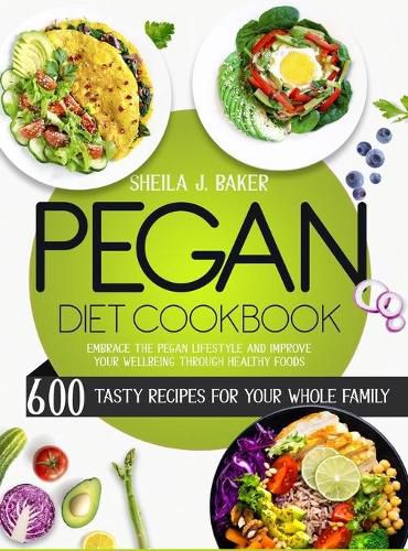 Cover image for Pegan Diet Cookbook: 600 Tasty Recipes for Your Whole Family - Embrace the Pegan Lifestyle and Improve Your Wellbeing Through Healthy Foods