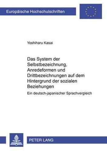 Cover image for Das System Der Selbstbezeichnungen, Anredeformen Und Drittbezeichnungen Auf Dem Hintergrund Der Sozialen Beziehungen: Ein Deutsch-Japanischer Sprachvergleich