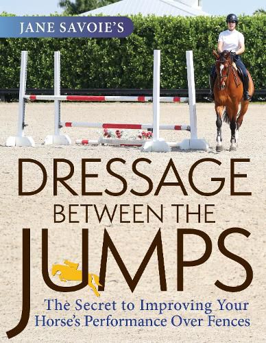 Cover image for Jane Savoie's Dressage Between the Jumps: The Secret to Improving Your Horse's Performance Over Fences