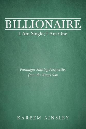 Cover image for Billionaire I Am Single; I Am One: Paradigm-Shifting Perspective from the King's Son