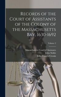 Cover image for Records of the Court of Assistants of the Colony of the Massachusetts bay, 1630-1692; Volume 2