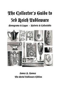 Cover image for The Collector's Guide to 3rd Reich Tableware (Monograms, Logos, Maker Marks Plus History): The Metal Tableware Edition