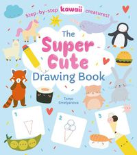 Cover image for The Super Cute Drawing Book: Step-by-step kawaii creatures!