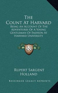 Cover image for The Count at Harvard: Being an Account of the Adventures of a Young Gentleman of Fashion at Harvard University