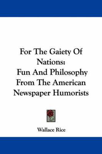 Cover image for For the Gaiety of Nations: Fun and Philosophy from the American Newspaper Humorists