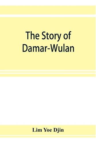 Cover image for The story of Damar-Wulan, the most popular legend of Indonesia (illustrated) & Lady of the South Sea (Nji Lara Kidul)