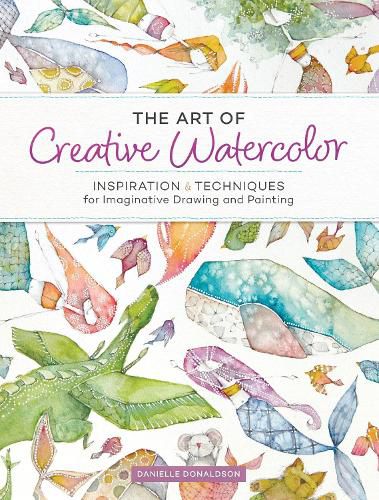 Cover image for The Art of Creative Watercolor: Inspiration and Techniques for Imaginative Drawing and Painting