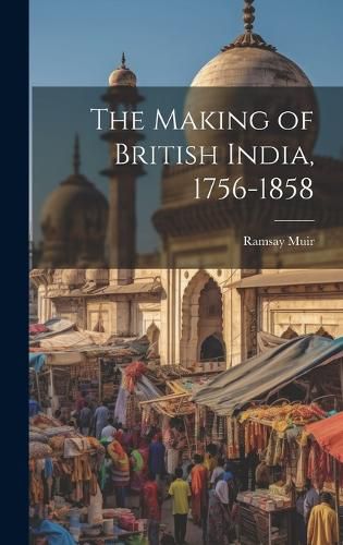 The Making of British India, 1756-1858