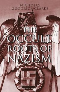 Cover image for The Occult Roots of Nazism: Secret Aryan Cults and Their Influence on Nazi Ideology