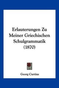 Cover image for Erlauterungen Zu Meiner Griechischen Schulgrammatik (1870)