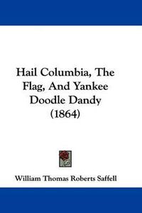 Cover image for Hail Columbia, The Flag, And Yankee Doodle Dandy (1864)