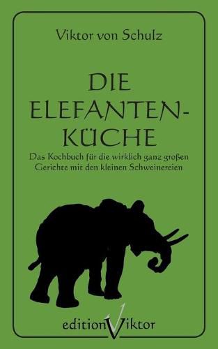 Cover image for Die Elefantenkuche: Das Kochbuch fur die wirklich ganz grossen Gerichte mit den kleinen Schweinereien.