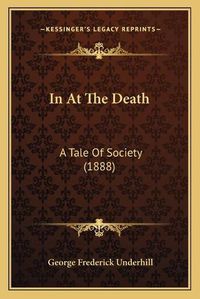 Cover image for In at the Death: A Tale of Society (1888)