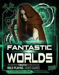 Cover image for Fantastic Worlds: The Inspiring Truth Behind Popular Role-Playing Video Games