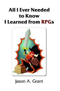 Cover image for All I Ever Needed to Know I Learned from RPGs