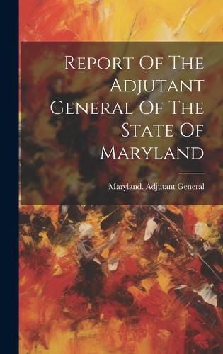 Cover image for Report Of The Adjutant General Of The State Of Maryland