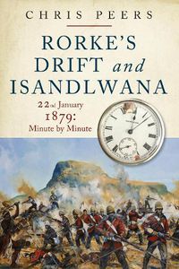 Cover image for Rorke's Drift and Isandlwana: 22nd January 1879: Minute by Minute