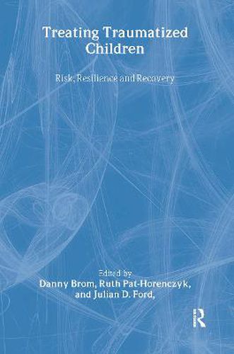 Cover image for Treating Traumatized Children: Risk, Resilience and Recovery