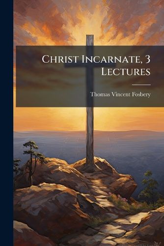 Cover image for Christ Incarnate, 3 Lectures