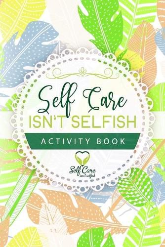 Cover image for Self Care Isn't Selfish Activity Book