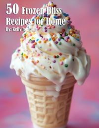 Cover image for 50 Frozen Bliss Recipes for Home