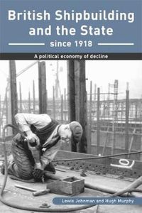 Cover image for British Shipbuilding and the State since 1918: A Political Economy of Decline