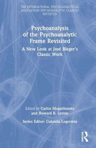 Cover image for Psychoanalysis of the Psychoanalytic Frame Revisited: A New Look at Jose Bleger's Classic Work