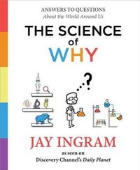 Cover image for The Science of Why: Answers to Questions about the World Around Us