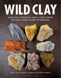 Cover image for Wild Clay: Creating ceramics and glazes from natural and found resources