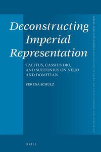 Cover image for Deconstructing Imperial Representation: Tacitus, Cassius Dio, and Suetonius on Nero and Domitian