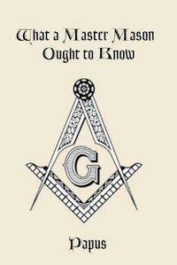 Cover image for What a Master Mason Ought to Know