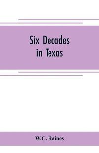 Cover image for Six decades in Texas; or, Memoirs of Francis Richard Lubbock, governor of Texas in war time, 1861-63. A personal experience in business, war, and politics