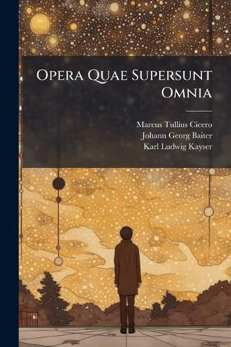 Cover image for Opera Quae Supersunt Omnia: Opera Philosopha Et Politica ...