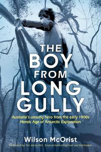 Cover image for The Boy From Long Gully: Australia's unsung hero from the early 1900s Heroic Age of Antarctic Exploration