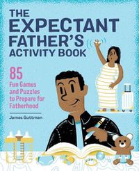 Cover image for The Expectant Father's Activity Book: 85 Fun Games and Puzzles to Prepare for Fatherhood