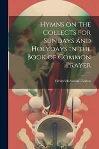 Cover image for Hymns on the Collects for Sundays and Holydays in the Book of Common Prayer