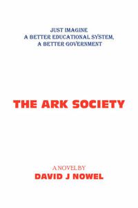 Cover image for The Ark Society: Just Imagine A Better Educational System, A Better Government