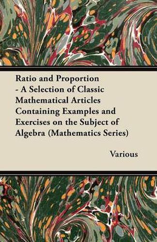 Cover image for Ratio and Proportion - A Selection of Classic Mathematical Articles Containing Examples and Exercises on the Subject of Algebra (Mathematics Series)