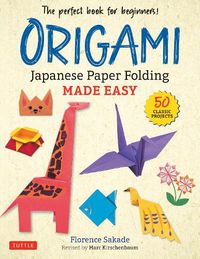 Cover image for Origami: Japanese Paper Folding Made Easy: The Perfect Book for Beginners! (50 Classic Projects)