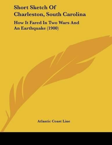 Cover image for Short Sketch of Charleston, South Carolina: How It Fared in Two Wars and an Earthquake (1900)