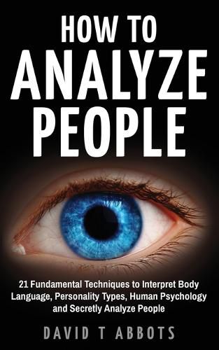 Cover image for How To Analyze People: 21 Fundamental Techniques to Interpret Body Language, Personality Types, Human Psychology and Secretly Analyze People