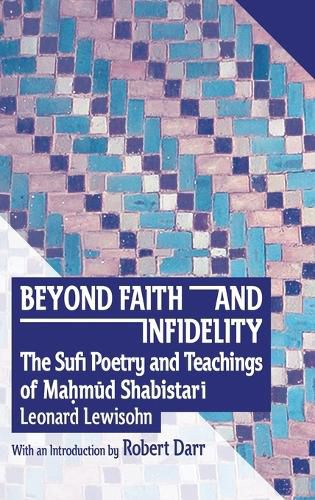 Cover image for Beyond Faith and Infidelity: The Sufi Poetry and Teachings of Ma&#7716;m&#362;d Shabistar&#298;