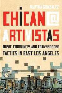 Cover image for Chican@ Artivistas: Music, Community, and Transborder Tactics in East Los Angeles