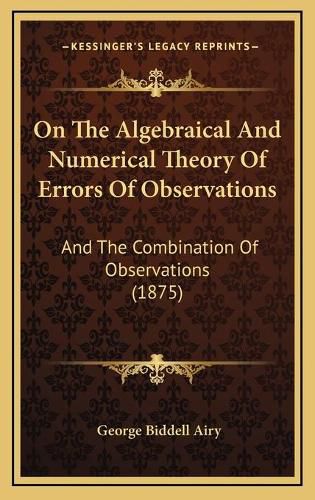 On the Algebraical and Numerical Theory of Errors of Observations: And the Combination of Observations (1875)